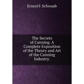 

Книга The Secrets of Canning. A Complete Exposition of the Theory and Art of the Canning Industry.