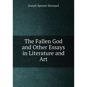 

Книга The Fallen God and Other Essays in Literature and Art