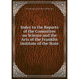 

Книга Index to the Reports of the Committee on Science and the Arts of the Franklin Institute of the State