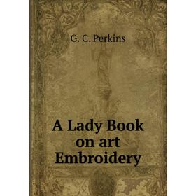 

Книга A Lady Book on art Embroidery