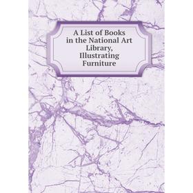 

Книга A List of Books in the National Art Library, Illustrating Furniture