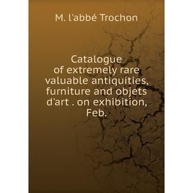 

Книга Catalogue of extremely rare valuable antiquities, furniture and objets d'art. on exhibition, Feb.