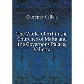 

Книга The Works of Art in the Churches of Malta and the Governor's Palace, Valletta