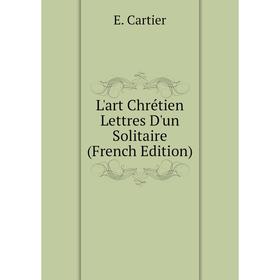 

Книга L'art Chrétien Lettres D'un Solitaire