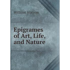 

Книга Epigrames of Art, Life, and Nature