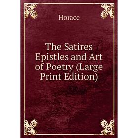 

Книга The Satires Epistles and Art of Poetry (Large Print Edition)