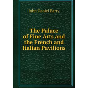

Книга The Palace of Fine Arts and the French and Italian Pavilions