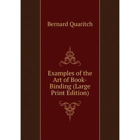 

Книга Examples of the Art of Book-Binding (Large Print Edition)