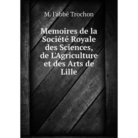 

Книга Memoires de la Société Royale des Sciences, de L'Agriculture et des Arts de Lille