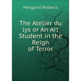 

Книга The Atelier du lys or An Art Student in the Reign of Terror