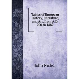 

Книга Tables of European History, Literature, and Art, from A.D. 200 to 1882