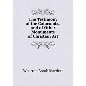 

Книга The Testimony of the Catacombs, and of Other Monuments of Christian Art