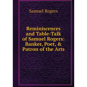 

Книга Reminiscences and Table-Talk of Samuel Rogers: Banker, Poet, & Patron of the Arts
