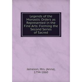 

Книга Legends of the Monastic Orders as Represented in the Fine Arts: Forming the Second Series of Sacred