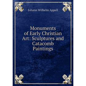 

Книга Monuments of Early Christian Art: Sculptures and Catacomb Paintings