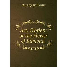 

Книга Art. O'brien: or the Flower of Kilmona.