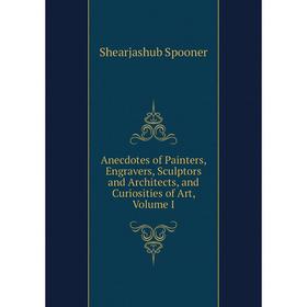 

Книга Anecdotes of Painters, Engravers, Sculptors and Architects, and Curiosities of Art, Volume I