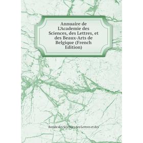 

Книга Annuaire de L'Academie des Sciences, des Lettres, et des Beaux-Arts de Belgique (French Edition)