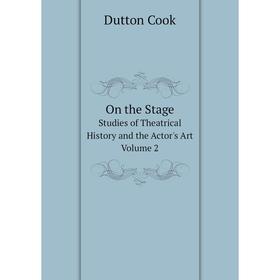 

Книга On the StageStudies of the atrical History and the Actor's Art Volume 2