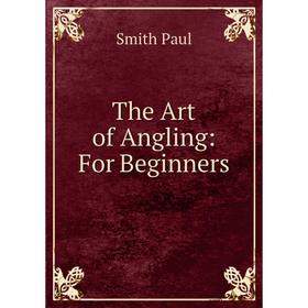 

Книга The Art of Angling: For Beginners