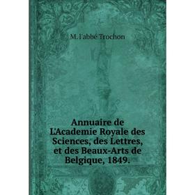 

Книга Annuaire de L'Academie Royale des Sciences, des Lettres, et des Beaux-Arts de Belgique, 1849.