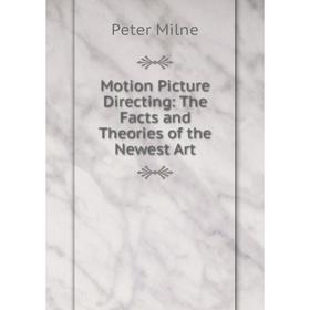 

Книга Motion Picture Directing: The Facts and Theories of the Newest Art