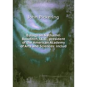 

Книга Eulogy on Nathaniel Bowditch, LL.D., president of the American Academy of Arts and Sciences: includ