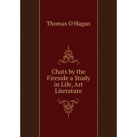 

Книга Chats by the Fireside a Study in Life, Art Literature