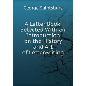 

Книга A Letter Book, Selected With an Introduction on the History and Art of Letterwriting