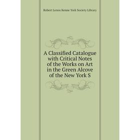 

Книга A Classified Catalogue with Critical Notes of the Works on Art in the Green Alcove of the New York S
