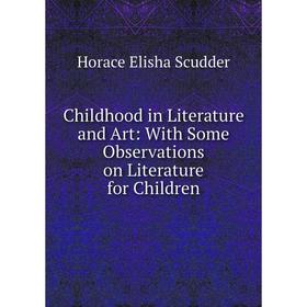 

Книга Childhood in Literature and Art: With Some Observations on Literature for Children