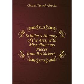 

Книга Schiller's Homage of the Arts, with Miscellaneous Pieces from RA¼ckert