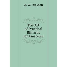 

Книга The Art of Practical Billiards for Amateurs