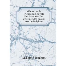 

Книга Mémoires de l'Académie Royale Des Sciences Des lettres et des beaux-arts de Belgique