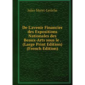 

Книга De L'avenir Financier des Expositions Nationales des Beaux-Arts sous le. (Large Print Edition) (French Edition)