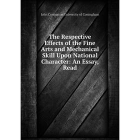 

Книга The Respective Effects of the Fine Arts and Mechanical Skill Upon National Character: An Essay, Read