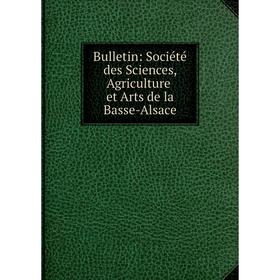 

Книга Bulletin: Société des Sciences, Agriculture et Arts de la Basse-Alsace