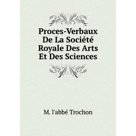 

Книга Proces-Verbaux De La Société Royale Des Arts Et Des Sciences
