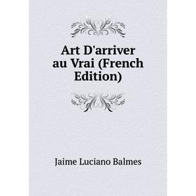

Книга Art D'arriver au Vrai (French Edition)