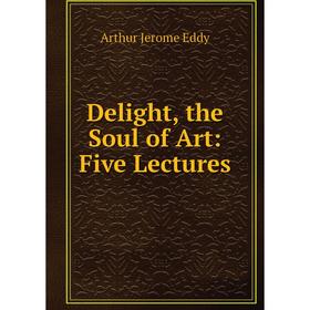 

Книга Delight, the Soul of Art: Five Lectures