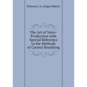 

Книга The Art of Voice-Production with Special Reference to the Methods of Correct Breathing