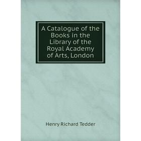 

Книга A Catalogue of the Books in the Library of the Royal Academy of Arts, London