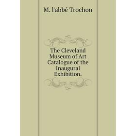 

Книга The Cleveland Museum of Art Catalogue of the Inaugural Exhibition.
