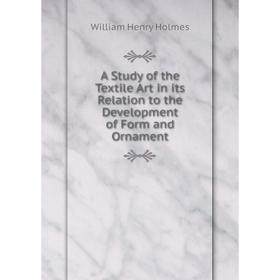 

Книга A Study of the Textile Art in its Relation to the Development of Form and Ornament