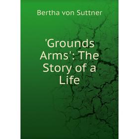 

Книга Grounds Arms': The Story of a Life
