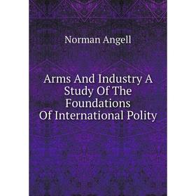 

Книга Arms And Industry A Study Of The Foundations Of International Polity