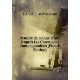 

Книга Histoire de Jeanne D'Arc: D'après Les Chroniques Contemporaines (French Edition)