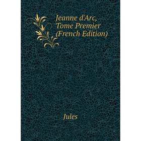 

Книга Jeanne d'Arc, Tome Premier