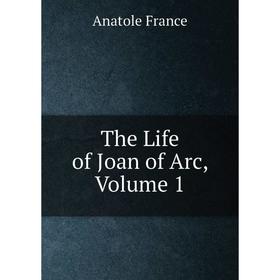 

Книга The Life of Joan of Arc, Volume 1