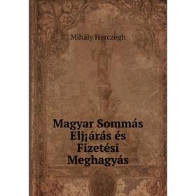 

Книга Magyar Sommás Elj¡árás és Fizetési Meghagyás